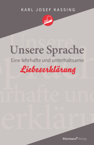 KARL JOSEF KASSING – Unsere Sprache – Eine lehrhafte und unterhaltsame Liebeserklärung