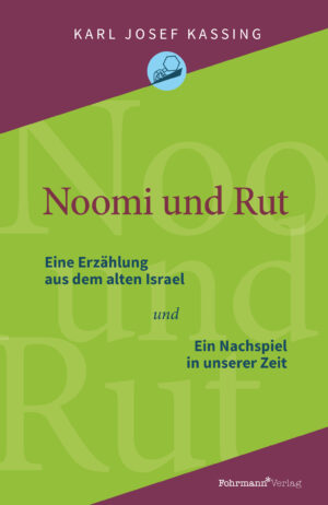 KARL JOSEF KASSING – Noomi und Rut – Eine Erzählung aus dem alten Israel und ein Nachspiel in unserer Zeit